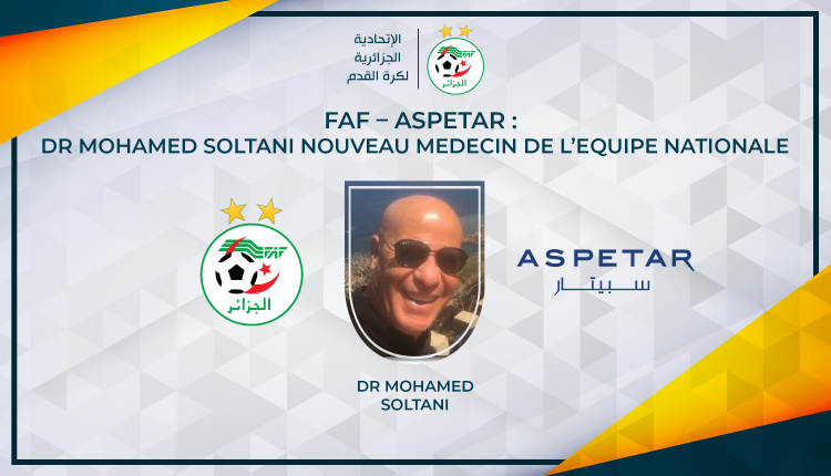 FAF – ASPETAR :  DR MOHAMED SOLTANI, NOUVEAU MEDECIN DE L’EQUIPE NATIONALE